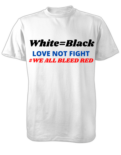 White=Black Love not fight We all bleed red